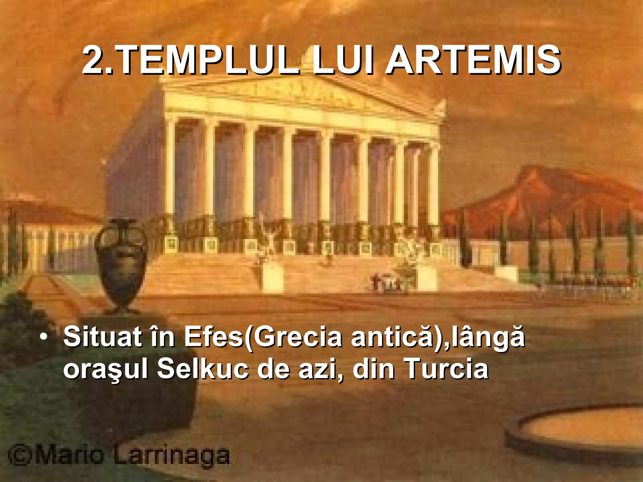 2.TEMPLUL   LUI ARTEMIS Situat în Efes(Grecia antică),lângă oraşul Selkuc de azi, din Turcia 