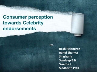 Consumer perception
towards Celebrity
endorsements
By-
Rosh Rejendran
Rahul Sharma
Shashank
Sandeep B N
Swetha L
Siddharth Patil
 