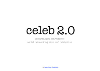 celeb
2.0
       the arranged marriage of 
social networking sites and celebrities




             By Sarah Chong • Penn Olson
 