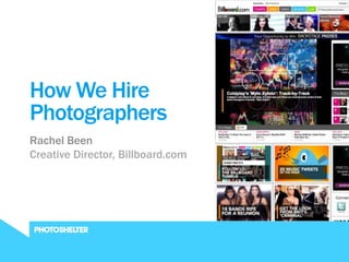 JUNE 2011



How We Hire
Photographers
Rachel Been
Creative Director, Billboard.com
 