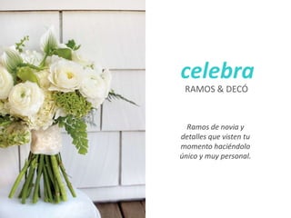 celebra
RAMOS & DECÓ
Ramos de novia y
detalles que visten tu
momento haciéndolo
único y muy personal.
 