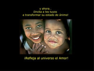 y ahora… ¡Invita a los tuyos  a transformar su estado de ánimo! ¡Refleja al universo el Amor! 