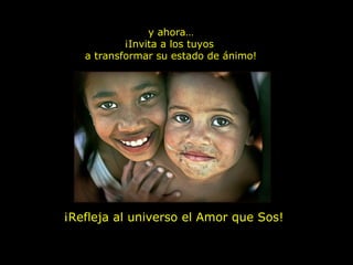 y ahora…
¡Invita a los tuyos
a transformar su estado de ánimo!
¡Refleja al universo el Amor que Sos!
 