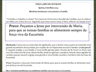• Prece: Peçamos a Jesus por intercessão de Maria,
para que as nossas famílias se alimentem sempre da
força viva da Eucaristia
 