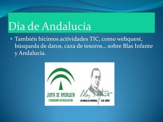 Día de Andalucía<br />También hicimos actividades TIC, como webquest, búsqueda de datos, caza de tesoros… sobre Blas Infan...