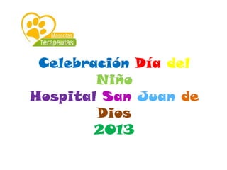 Celebración Día del
Niño
Hospital San Juan de
Dios
2013
 