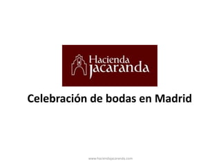 Celebración de bodas en Madrid www.haciendajacaranda.com 