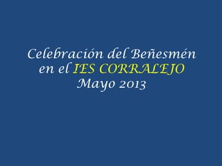 Celebración del Beñesmén
en el IES CORRALEJO
Mayo 2013
 