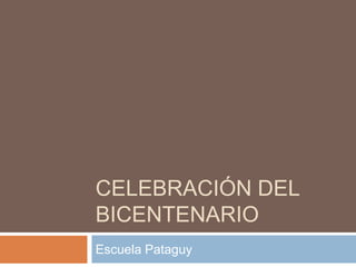 CELEBRACIÓN DEL
BICENTENARIO
Escuela Pataguy
 
