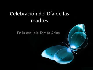 Celebración del Día de las
madres
En la escuela Tomás Arias
 