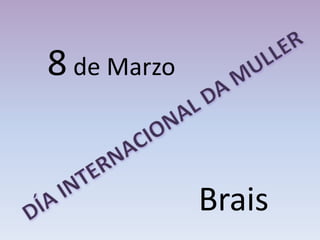Brais
8 de Marzo
 