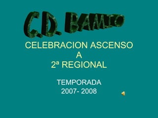 CELEBRACION ASCENSO A 2ª REGIONAL TEMPORADA 2007- 2008 C.D. BAMIO 