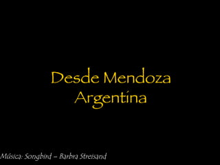 Música: Songbird – Barbra Streisand   Desde Mendoza Argentina 