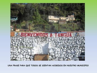 UNA FRASE PARA QUE TODOS SE SIENTAN ACOGIDOS EN NUESTRO MUNICIPIO