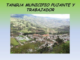 TANGUA MUNICIPIO PUJANTE Y TRABAJADOR