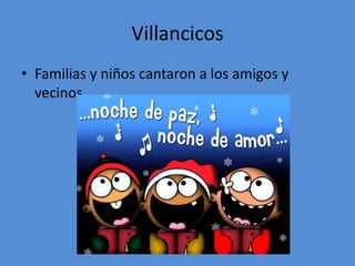Villancicos
• Familias y niños cantaron a los amigos y
  vecinos.
 