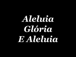 Aleluia Glória E Aleluia 