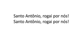 Santo Antônio, rogai por nós!
Santo Antônio, rogai por nós!
 