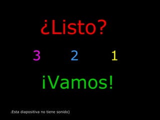 ¿Listo?
           3                        2   1

                ¡Vamos!
Esta diapositiva no tiene sonido)
(
 