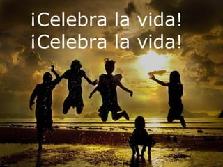 ¡Celebra la vida! ¡Celebra la vida! 
