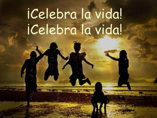 ¡Celebra la vida! ¡Celebra la vida! 