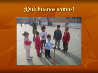 ¡Qué buenos somos!