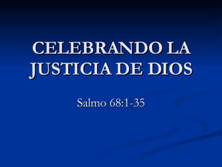 CELEBRANDO LA JUSTICIA DE DIOS Salmo 68:1-35 