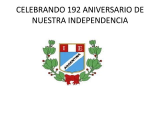 CELEBRANDO 192 ANIVERSARIO DE
NUESTRA INDEPENDENCIA
 