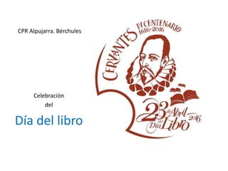 CPR Alpujarra. Bérchules
Celebración
del
Día del libro
 