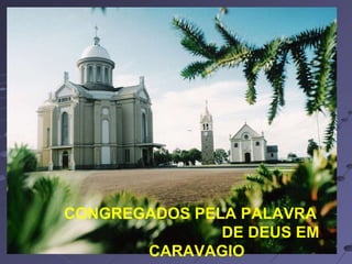 CONGREGADOS PELA PALAVRA  DE DEUS EM CARAVAGIO 
