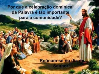 Caravaggio. Por que a celebração dominical da Palavra é tão importante para a comunidade ? Reúnam-se no dia do Senhor.  