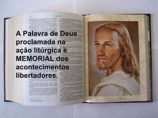 A Palavra de Deus proclamada na ação litúrgica é MEMORIAL dos acontecimentos libertadores. 