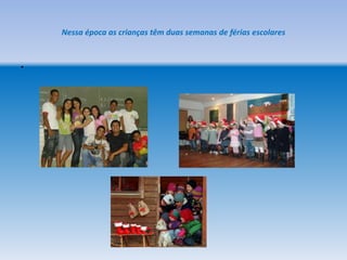 Nessa época as crianças têm duas semanas de férias escolares


•
 