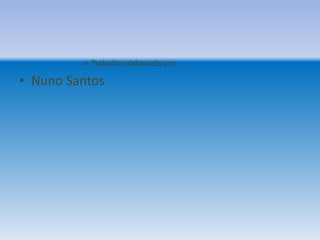 » Trabalho elaborado por:

• Nuno Santos
 