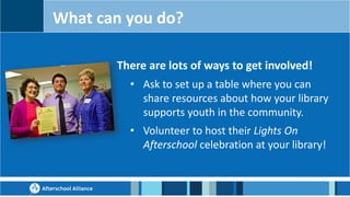 Help with outreach
• Put up Lights On Afterschool
posters in the library
• Send out a newsletter to your
members inviting ...