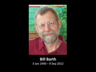 Bill Barth
3 Jan 1940 – 9 Sep 2012
 