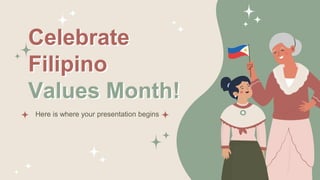 Celebrate
Filipino
Values Month!
Here is where your presentation begins
 