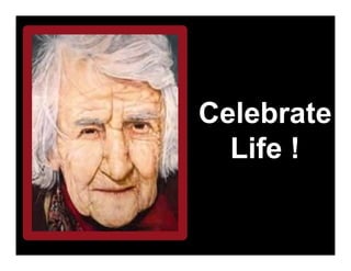 Celebrate 
  Life !