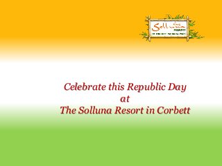 Celebrate this Republic Day
at
The Solluna Resort in Corbett
 
