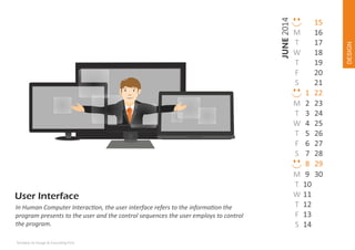 M
T
W
T
F
S

In Human Computer Interac on, the user interface refers to the informa on the
program presents to the user and the control sequences the user employs to control
the program.
Techdew Ux Design & Consul ng Firm

M
T
W
T
F
S

1
2
3
4
5
6
7
8
9
10
11
12
13
14

DESIGN

JUNE 2014

M
T
W
T
F
S

15
16
17
18
19
20
21
22
23
24
25
26
27
28
29
30

 