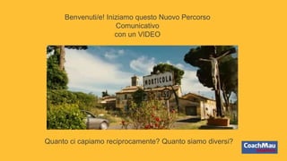 Benvenuti/e! Iniziamo questo Nuovo Percorso
Comunicativo
con un VIDEO
Quanto ci capiamo reciprocamente? Quanto siamo diversi?
 