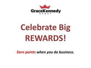 Earn points when you do business.
Celebrate Big
REWARDS!
 