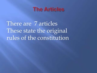 There are 7 articles
These state the original
rules of the constitution
 
