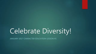 Celebrate Diversity!
JANUARY 2017 CHARACTER EDUCATION LESSON #1
 