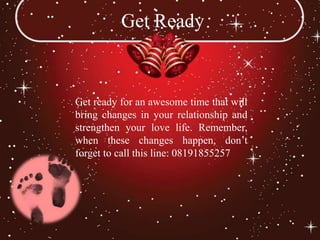 Get Ready


Get ready for an awesome time that will
bring changes in your relationship and
strengthen your love life. Remember,
when these changes happen, don’t
forget to call this line: 08191855257
 