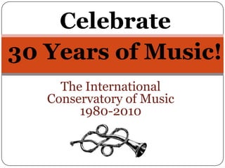 Celebrate  30 Years of Music! The International Conservatory of Music 1980-2010 