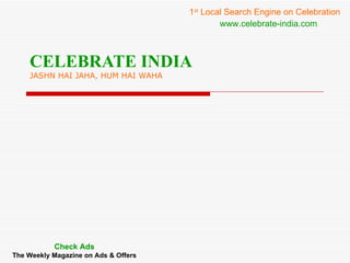 CELEBRATE INDIA JASHN HAI JAHA, HUM HAI WAHA 1 st  Local Search Engine on Celebration www.celebrate-india.com 