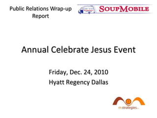 Annual Celebrate Jesus Event Friday, Dec. 24, 2010 Hyatt Regency Dallas Public Relations Wrap-up Report 
