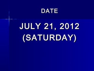 DATE

JULY 21, 2012
 (SATURDAY)
 