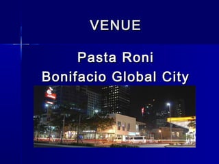 VENUE

     Pasta Roni
Bonifacio Global City
 